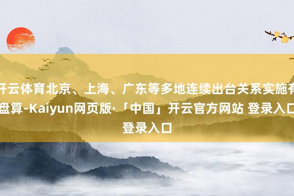 开云体育北京、上海、广东等多地连续出台关系实施有盘算-Kaiyun网页版·「中国」开云官方网站 登录入口