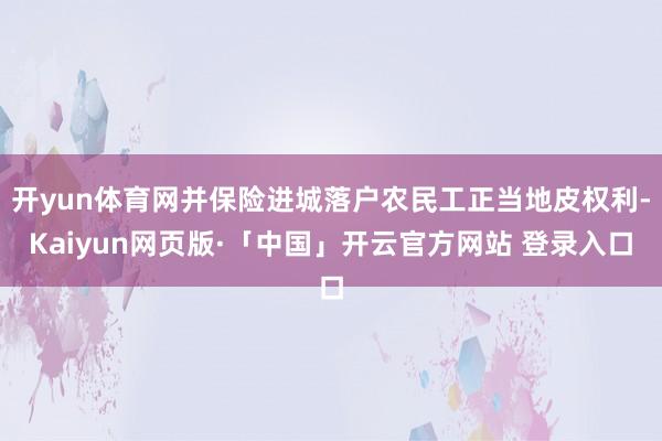 开yun体育网并保险进城落户农民工正当地皮权利-Kaiyun网页版·「中国」开云官方网站 登录入口