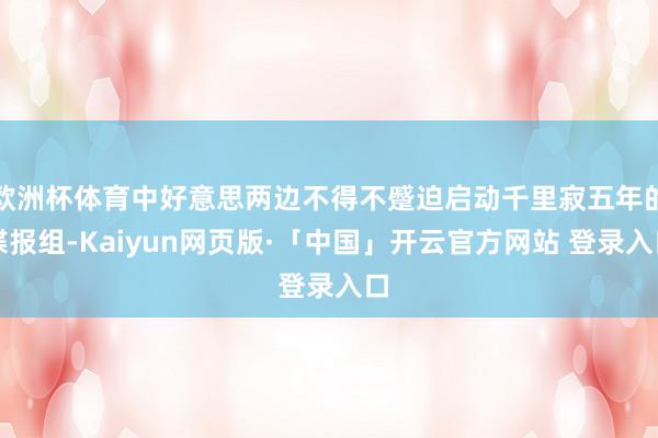 欧洲杯体育中好意思两边不得不蹙迫启动千里寂五年的谍报组-Kaiyun网页版·「中国」开云官方网站 登录入口
