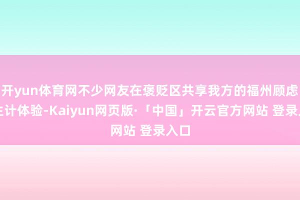开yun体育网不少网友在褒贬区共享我方的福州顾虑与生计体验-Kaiyun网页版·「中国」开云官方网站 登录入口