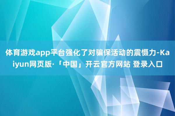 体育游戏app平台强化了对骗保活动的震慑力-Kaiyun网页版·「中国」开云官方网站 登录入口