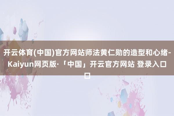 开云体育(中国)官方网站师法黄仁勋的造型和心绪-Kaiyun网页版·「中国」开云官方网站 登录入口