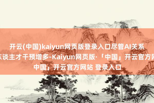 开云(中国)kaiyun网页版登录入口尽管AI关系算力干预与东谈主才干预增多-Kaiyun网页版·「中国」开云官方网站 登录入口